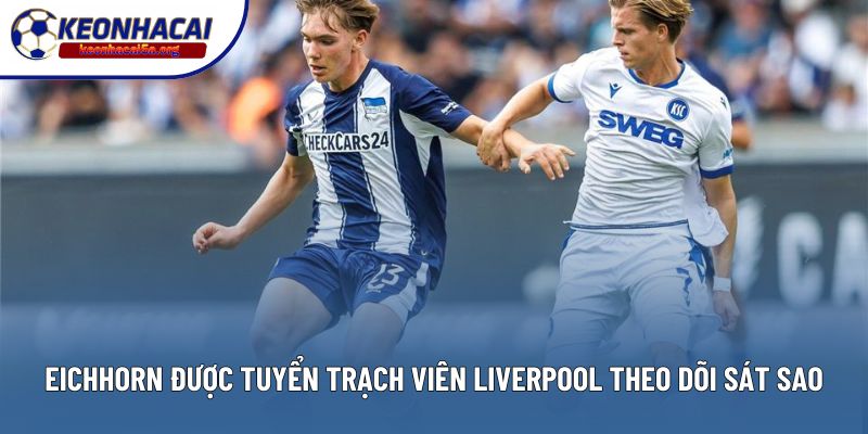 Eichhorn được tuyển trạch viên Liverpool theo dõi sát sao