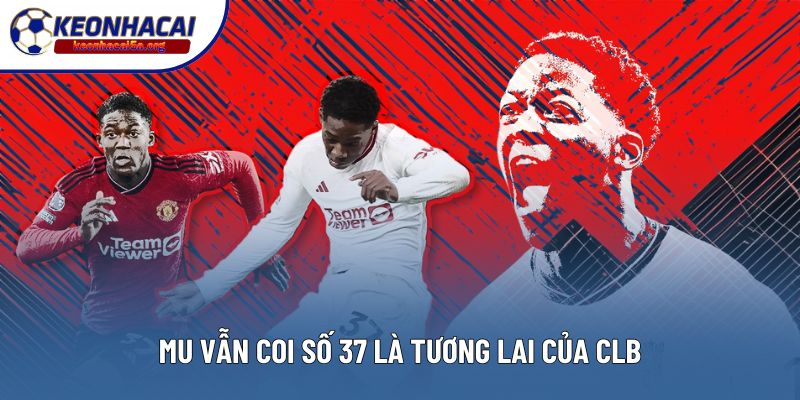 MU vẫn coi số 37 là tương lai của CLB